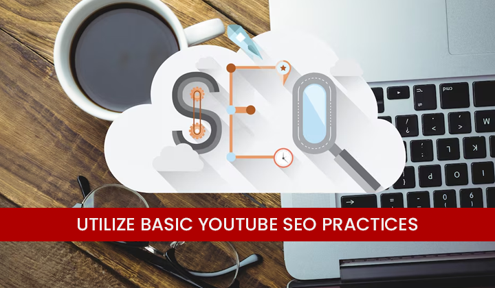 Utilize Basic YouTube SEO Practices