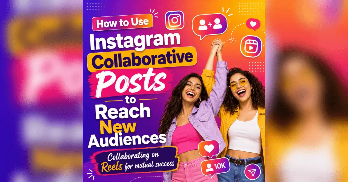 How to Use Instagram Collaborative Posts to Reach New Audiences