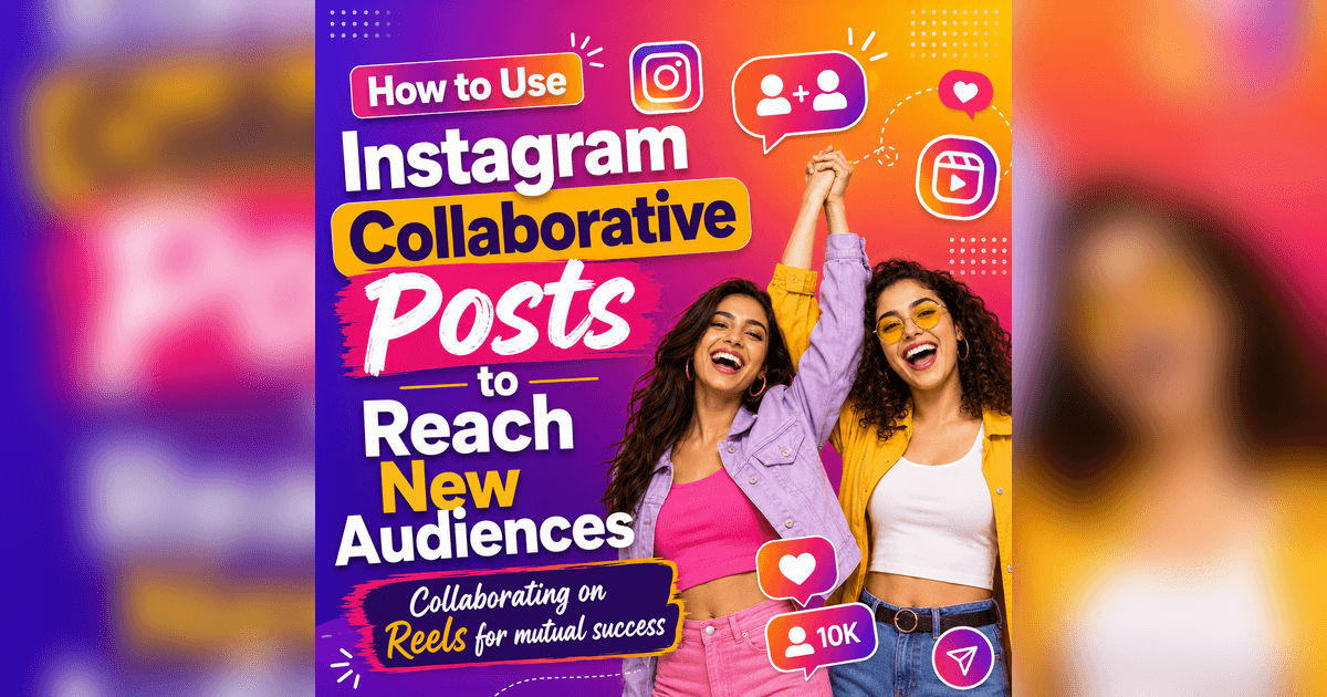 How to Use Instagram Collaborative Posts to Reach New Audiences